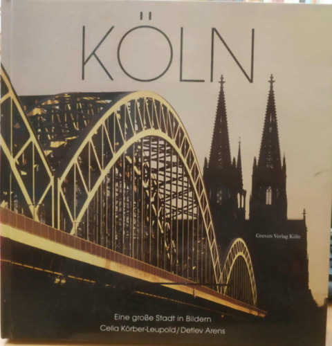 Celia Körber-Leupold, Detlev Arens - Köln - Eine grosse Stadt in Bildern (Köln - Egy nagyszerű város képekben)