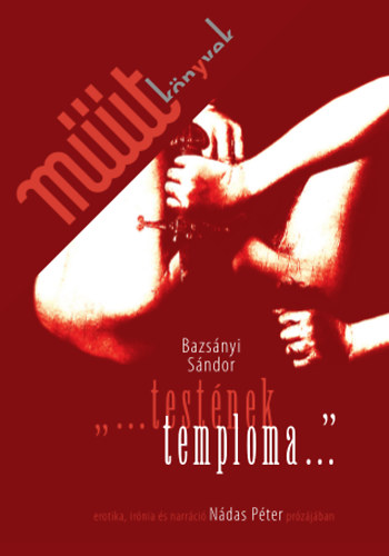 Bazsányi Sándor - "..testének temploma.." erotika, irónia és narráció Nádas Péter prózájában
