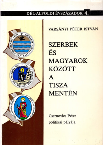 Varsnyi Pter Istvn - Szerbek s magyarok kztt a Tisza mentn (Csernovics P. politikai...)
