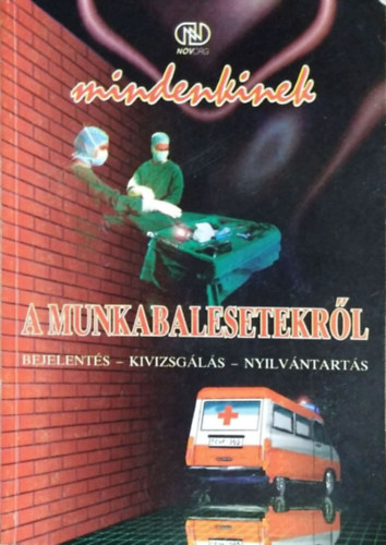Dr. Varga L�szl� - Mindenkinek a munkabalesetekr�l - Bejelent�s - Kivizsg�l�s - Ny�lv�ntart�s