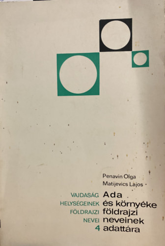 Penavin Olga, Matijevics Lajos - Ada �s k�rny�ke f�ldrajzi neveinek adatt�ra (Vajdas�g helys�geinek f�ldrajzi nevei 4)