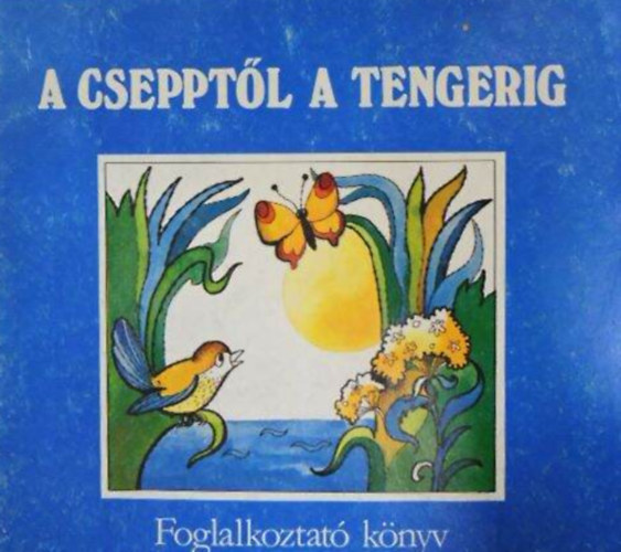 Kun Magda - A csepptől a tengerig - Foglalkoztató könyv