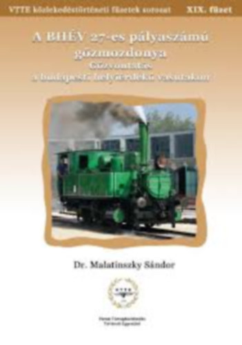 Dr. Malatinszky S�ndor - K�zleked�si f�zetek XIX. - A BH�V 27-es p�lyasz�m� g�zmozdonya