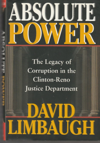 Limbaugh, David - Absolute Power: The Legacy of Corruption in the Clinton-Reno Justice Department