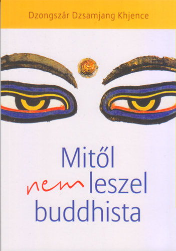 Dzongszár Dzsamjang Khjence - Mitől nem leszel buddhista