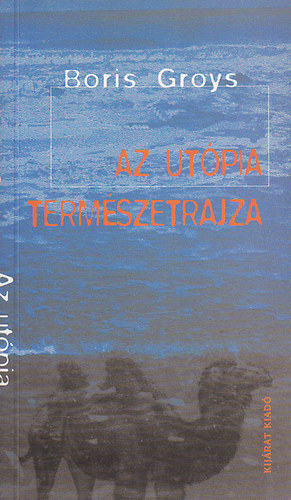Boris Groys - Az utópia természetrajza
