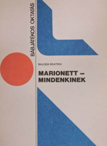 Balogh Beatrix - Marionett - mindenkinek (Bábjátékos oktatás) - Átdolgozott, és bővített kiadás!