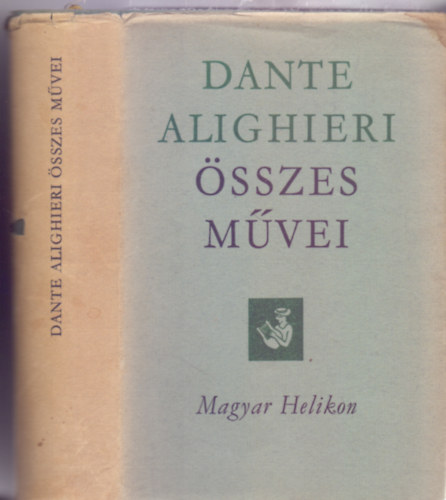 Dante Alighieri, Szerkesztette: Kardos Tibor - Dante Alighieri �sszes m�vei  (Helikon klasszikusok)