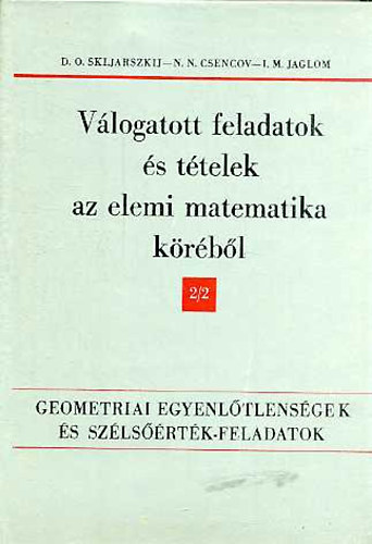 I. M. Jaglom, N. N. Csencov, D.O. Skljarszkij - Vlogatott feladatok s ttelek az elemi matematika krbl - II. rsz (2. ktet)