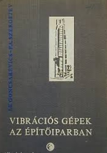 I. F. Goncsarevics -P. A. Szergejev - Vibr�ci�s g�pek az �p�t�iparban