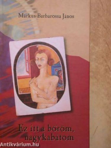 M�rkus-Barbarossa J�nos - Ez itt a b�r�m, nagykab�tom M�ZS�K V�LOGATOTT DICS�RETE
