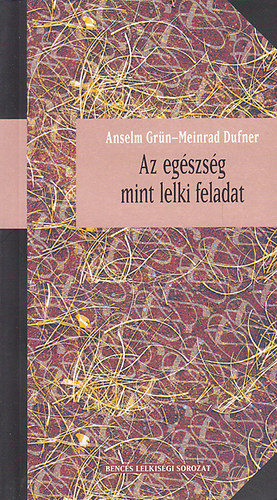 Anselm Gr�n, Meinrad Dufner - Az eg�szs�g mint lelki feladat