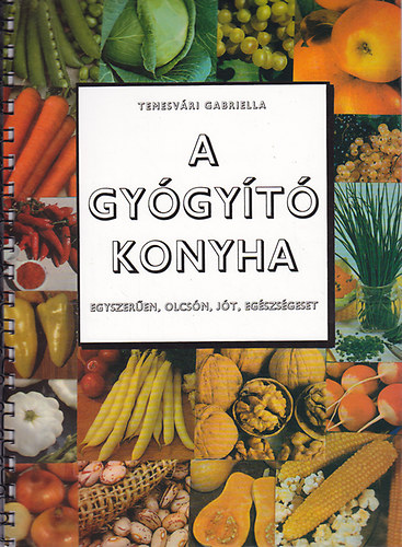 Temesv�ri Gabriella - A gy�gy�t� konyha (egyszer�en, olcs�n, j�t, eg�szs�geset)