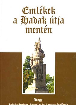 Ravasz Istvn dr. (szerk.) - Emlkek a Hadak tja mentn (Avagy hadtrtnelem, kegyelet s hagyomnyrzs)