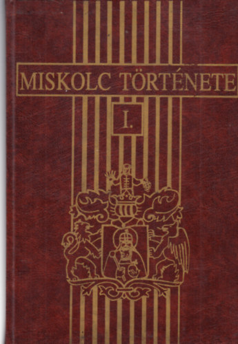 Dobrossy István főszerk. - Miskolc története I. - A kezdetektől 1526-ig