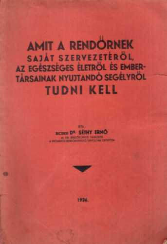 Bicskei Dr. Séthy Ernő - Amit a rendőrnek saját szervezetéről, az egészséges életről és embertársainak nyujtandó segélyről tudni kell