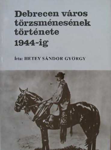 Hetey S�ndor Gy�rgy - Debrecen v�ros t�rzsm�nes�nek t�rt�nete 1944-ig