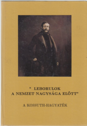 K�m�r�czi Katalin (szerk.) - "...leborulok a nemzet nagys�ga el�tt" A Kossuth-hagyat�k