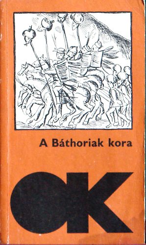 Varga Katalin szerk. - A B�thoriak kora    (olcs� k�nyvt�r)