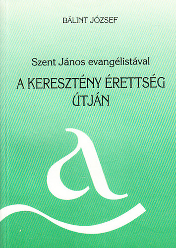 Bálint József - Szent János evangélistával a keresztény érettség útján