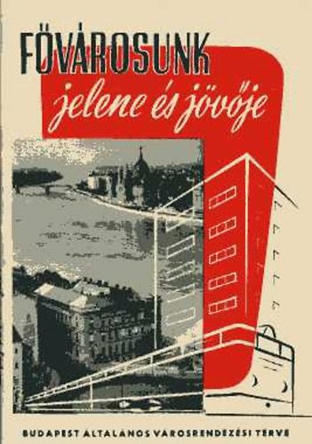 Lovászi Ferenc - Fővárosunk jelene és jövője (Budapest általános városrendezési terve)