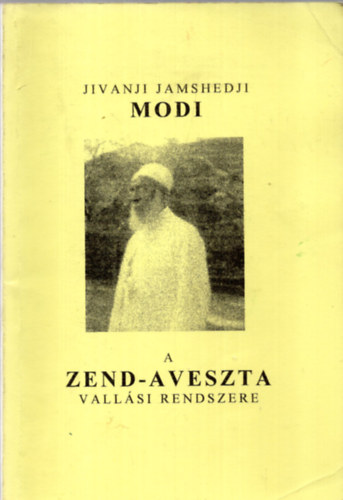 Shams-Ul-Ulma dr. Jivanji Jamshedji Modi, Dr. Haitsch Gyula, Zajti Ferenc (szerk.) - A zend-aveszta vallsi rendszere - Aveszta knyvtr