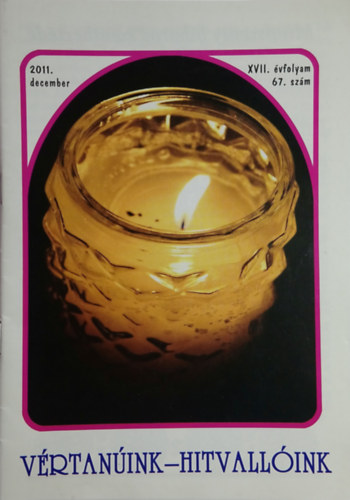 Vértanúink - hitvallóink - XVII. évf. 4. szám (2011. december - 67. sz.)