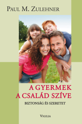 Paul M. Zulehner - A gyermek a csald szve - Biztonsg s szeretet