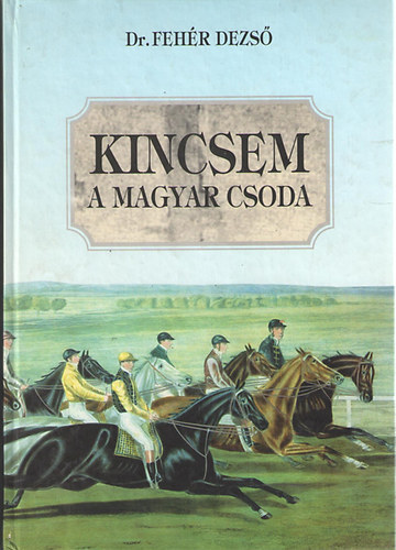 Feh�r Dezs� - Kincsem, a magyar csoda