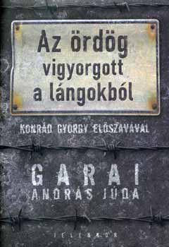 Garai András Júda - Az ördög vigyorgott a lángokból - Konrád György előszavával
