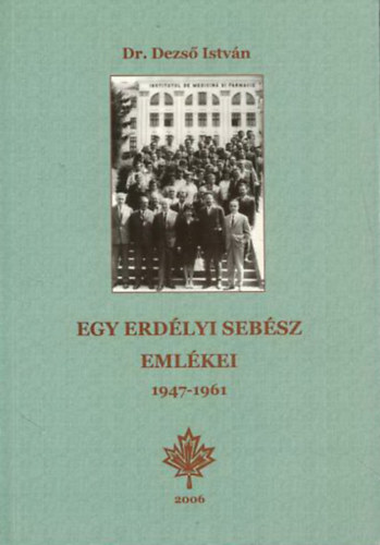 dr. Dezs� Istv�n - Egy erd�lyi seb�sz eml�kei 1947-1961