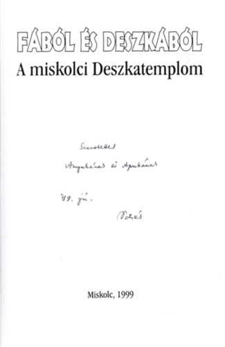 Balogh Judit (szerk.), Dobrossy István (szerk.) - Fából és deszkából (A kiadó, Kádár Péter által dedikált)- A miskolci Deszkatemplom
