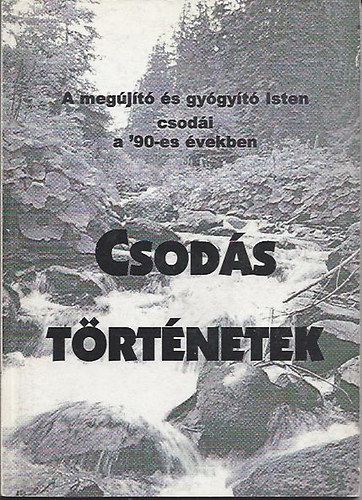 Spos (S) Gyula - Csods trtnetek - A megjt s gygyt Isten csodi a '90-es vekben