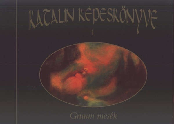 Adamik Lajos; M�rton L�szl� (ford.) - Katalin k�pesk�nyve sorozat I. - Grimm mes�k: B�kakir�ly �s Vashenrik - A h�t holl� - A krist�lyg�mb