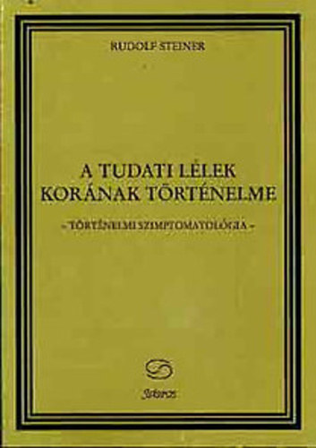 Rudolf Steiner - A tudati llek kornak trtnelme - Trtnelmi szimptomatolgia