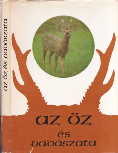 Dr. Berd�r B�la (szerk.), Dr. Bert�ti Istv�n (szerk.), Szidnai L�szl�, Dr. H�nich Mikl�s, Dr. T�th S�ndor (lektor) - Az �z �s vad�szata (Az �z �llattani helye / Az �z Magyarorsz�gon / Az �z �ltal�nos jellemz�se / Az �z magatart�sa / Szaporod�sbiol�gia / T�pl�lkoz�s / Vadgazd�lkod�s)