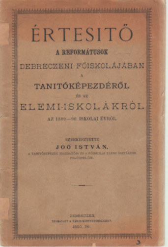 Dr. Jo� Istv�n (szerk.) - �rtes�t� a Reform�tusok Debreczeni F�ikol�j�ban a tan�t�k�pezd�r�l �s az elemi iskol�kr�l az 1889-90. iskolai �vr�l