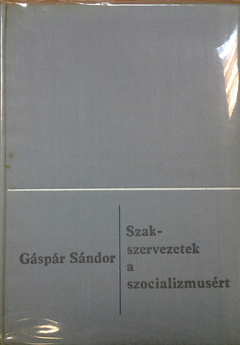 Gspr Sndor - Szakszervezetek a szocializmusrt