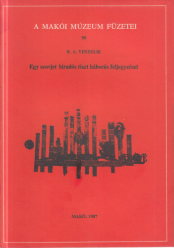 R.A. Veszelik - Egy szovjet h�rad�s tiszt h�bor�s feljegyz�sei (A Mak�i M�zeum f�zetei 56.)