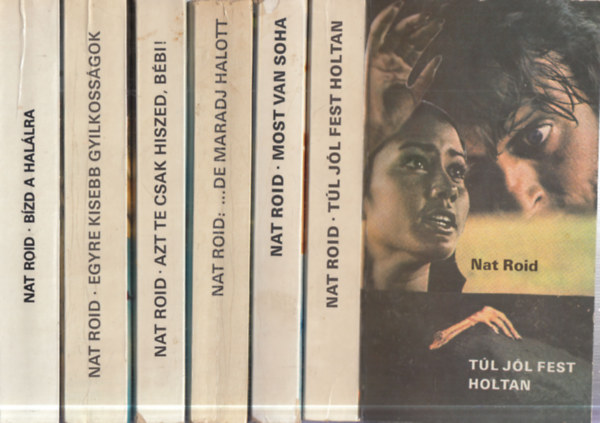 Nat Roid (Tandori Dezs�) - 6 db. krimi (T�l j�l fest holtan + Most vagy soha + ...de maradj halott + Azt te csak hiszed, b�bi! + Egyre kisebb gyilkoss�gok + B�zd a hal�lra)