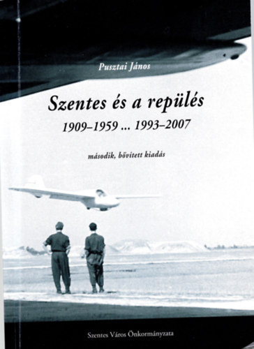 Pusztai János - Szentes és a repülés 1909-1959..... 1993-2007