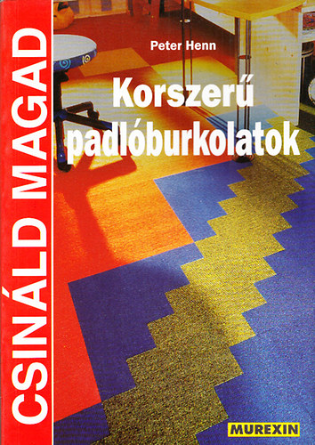 Peter Henn - Csinld magad - Korszer padlburkolatok