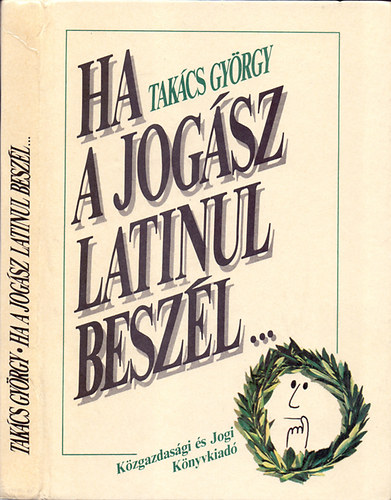 Takcs Gyrgy - "Ha a jogsz latinul beszl..."(Latin kifejezsek jogi nyelvnkben)