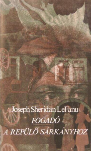 Joseph Sheridan LeFanu, Borbás Mária (szerk.) - Fogadó a Repülő Sárkányhoz - Kisregények és elbeszélések (Zöld tea, A kísérő szellem, Harbottle bíró úr, Carmilla, Sir Robert Ardagh, Egy szellemjárta ház hiteles története, Ultor de Lacy)