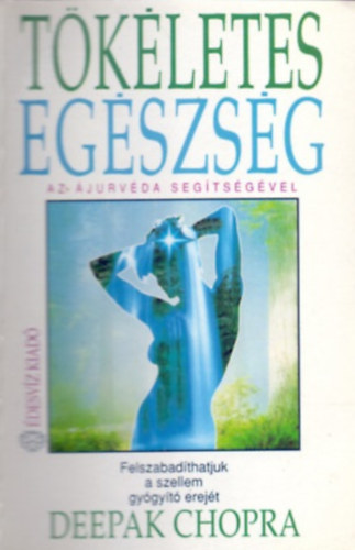 Deepak Chopra - Tkletes egszsg - Az jurvda segtsgvel (Felszabadthatjuk a szellem gygyt erejt)