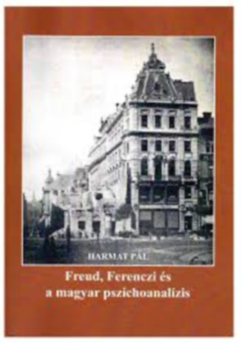 Harmat P�l - Freud, Ferenczi �s a magyar pszichoanal�zis
