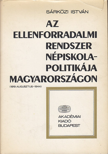 Sárközi István - Az ellenforradalmi rendszer népiskola-politikája Magyarországon (1919. augusztus-1944)