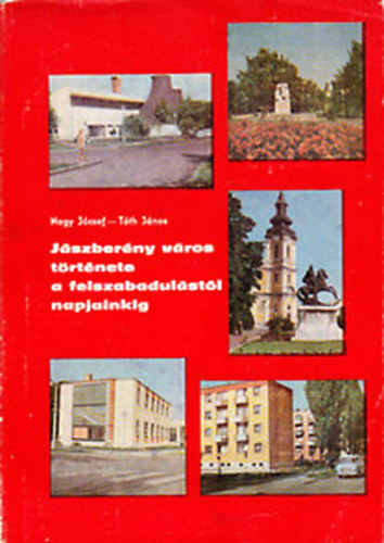 Nagy József-Tóth János - Jászberény város története a felszabadulástól napjainkig