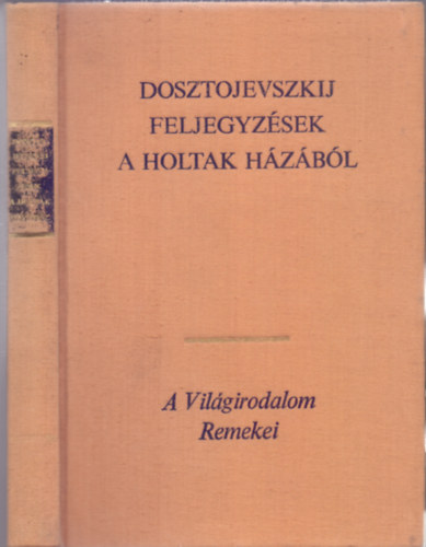 Fjodor Dosztojevszkij - Feljegyzések a holtak házából (A Világirodalom Remekei - Negyedik kiadás)