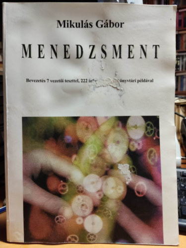 Mikul�s G�bor - Menedzsment - Bevezet�s 7 vezet�i teszttel, 222 inform�ci�s �s k�nyvt�ri p�ld�val